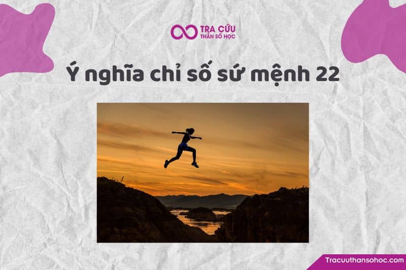 Chỉ số sứ mệnh 22 là gì?