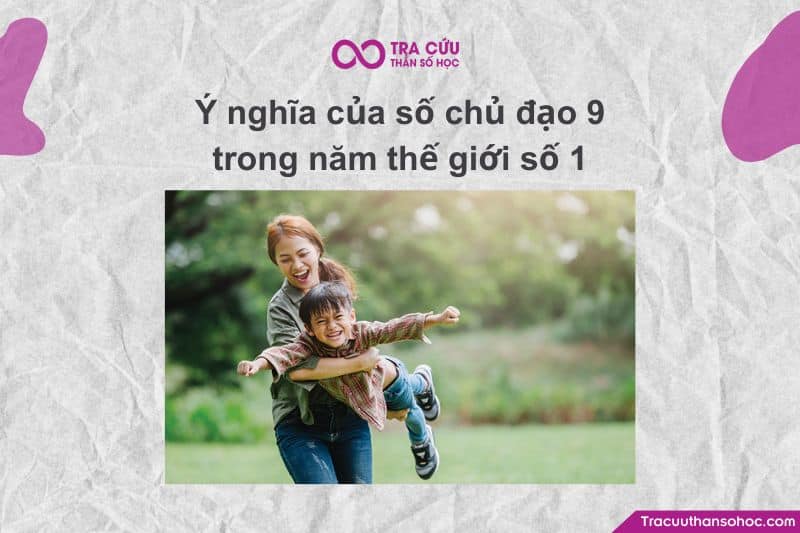 Ý nghĩa của số chủ đạo 9 trong năm thế giới số 1