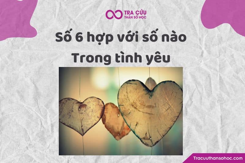 Số 6 hợp với số nào trong tình yêu