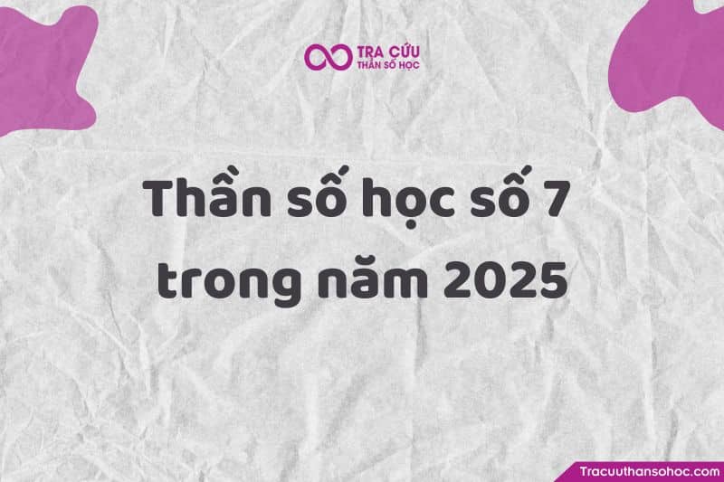 Trong năm thế giới 2025 - năm số 9 này, người số 7 có tiềm năng để đạt được thành công lớn